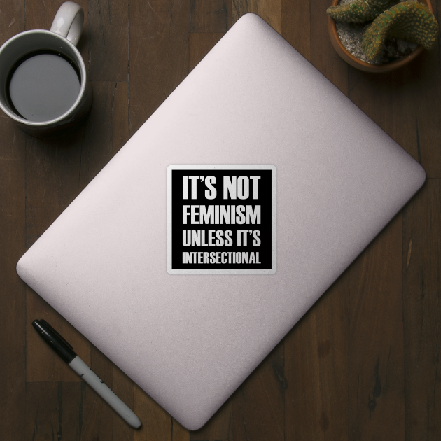 It's NOT Feminism Unless it's Intersectional (white) by Everyday Inspiration